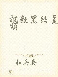 调教黑丝美女视频