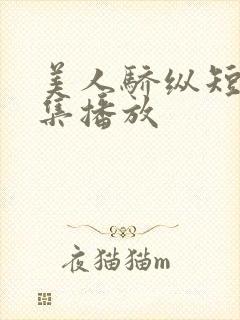 美人骄纵短剧全集播放