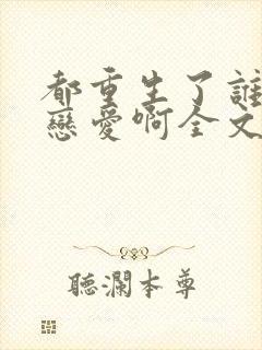 都重生了谁还谈恋爱啊全文观看