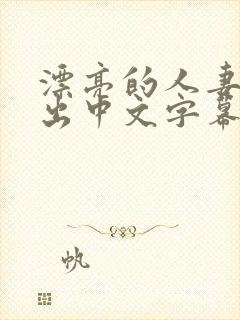 漂亮的人妻被中出中文字幕