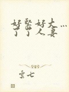 好紧好大…受不了了人妻