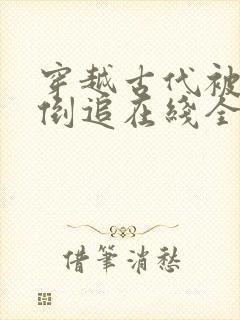 穿越古代被女帝倒追在线全集