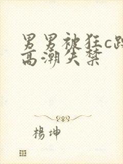 男男被狂c躁到高潮失禁