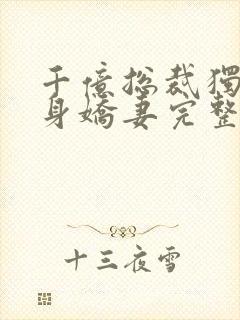 千亿总裁独宠替身娇妻完整版免费