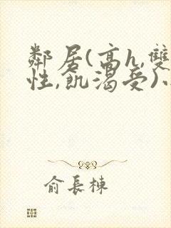 邻居(高h,双性,饥渴受)小说男男封面