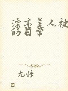 漂亮美人被玩弄的日常