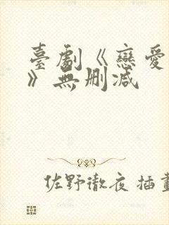 台剧《恋爱之瘾》无删减