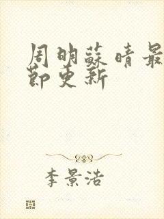 周明苏晴最新章节更新