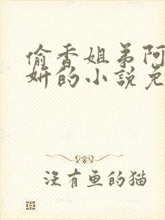 偷香姐弟阿梁阿妍的小说免费阅读