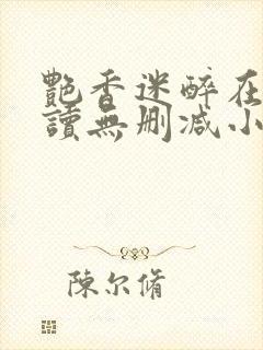 艳香迷醉在线阅读无删减小说