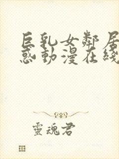 巨乳女邻居的诱惑动漫在线观看