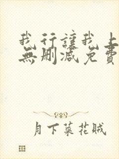 我行让我上全文无删减免费阅读笔趣阁