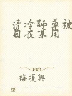 清冷师尊被徒弟日夜享用