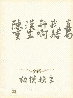 陈汉升我真没想重生啊结局