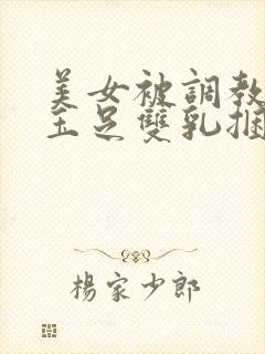 美女被调教折磨玉足双乳捆绑小说