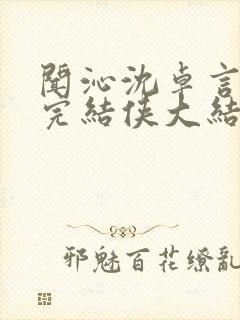 闻沁沈卓言小说完结侠大结局