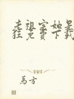 老祖宗她是真的狂免费下载