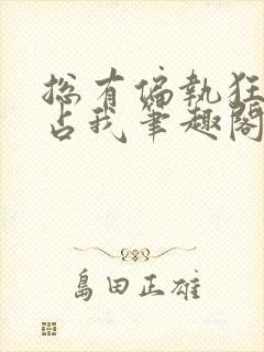 总有偏执狂想独占我笔趣阁