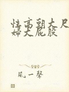 性高朝大尺度少妇大屁股