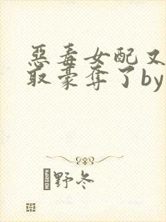 恶毒女配又被强取豪夺了by青衫