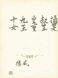 十九皇叔摄政王女主重生是什么小说