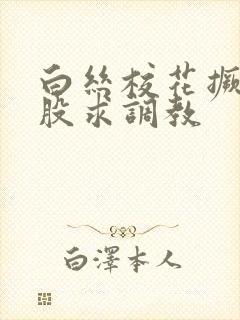 白丝校花撅着屁股求调教