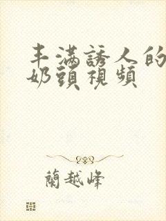 丰满诱人的大乳奶头视频封面