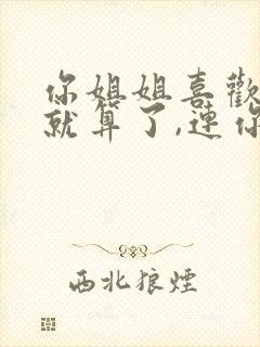 你姐姐喜欢女的就算了,连你也喜欢女的