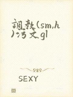 调教(sm,h)污文gl