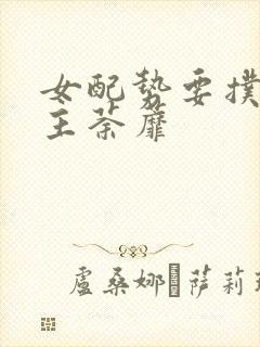 女配势要扑倒男主荼蘼