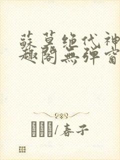 苏莫绝代神主笔趣阁无弹窗