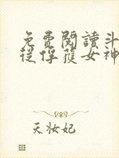 免费阅读斗罗:从俘获女神开始无敌全文