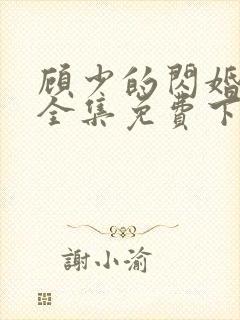 顾少的闪婚娇妻全集免费下载