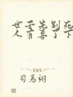 世子先别死,夫人有喜了下载txt下