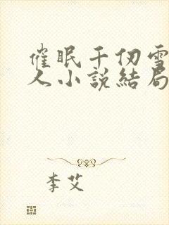 催眠千仞雪叫主人小说结局