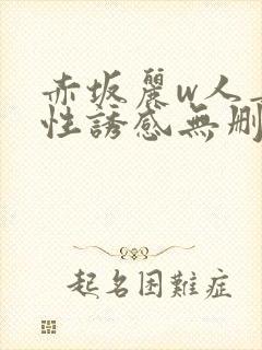 赤坂丽w人妻的性诱感无删减版