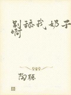 别舔我奶子啊啊啊