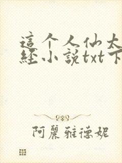 这个人仙太过正经小说txt下载全文