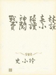 战神归来林北免费阅读小说