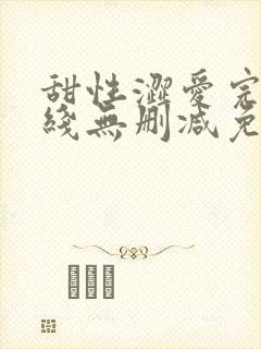 甜性涩爱完整在线无删减免费观看