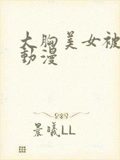 大胸美女被多人动漫