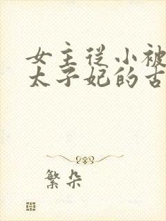 女主从小被定为太子妃的古言