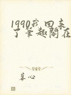 1990我回来了笔趣阁在线阅读封面