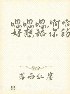 嗯嗯嗯,啊啊啊好想舔你的咪咪,插你的小雪