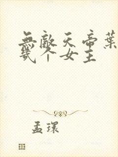 无敌天帝叶凡有几个女主封面