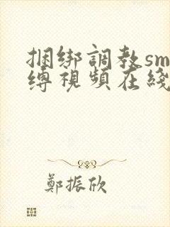 捆绑调教sm束缚视频在线观看