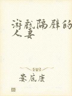 游戏隔壁的美艳人妻