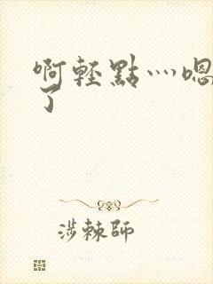 啊轻点灬嗯太深了