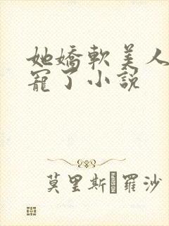 她娇软美人被爆宠了小说