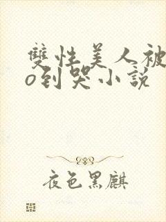 双性美人被cao到哭小说